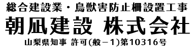 総合建設業・鳥獣害防止柵設置工事 朝凪建設株式会社 山梨県知事 許可(般－1)第10316号